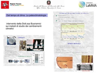intervento della Dott.ssa Buonamici
sui metodi di studio dei cambiamenti
climatici
Dal tempo al clima. La paleoclimatologia
 