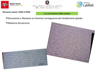 Discussione e riflessione sui fenomeni conseguenza del riscaldamento globale
Relazione del percorso
Percorso classe I SOD A IPSIA
La conclusione della classe
 