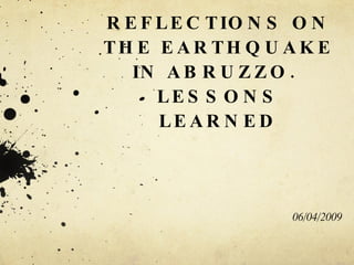 REFLECTIONS ON THE EARTHQUAKE IN ABRUZZO.  LESSONS LEARNED 06/04/2009 