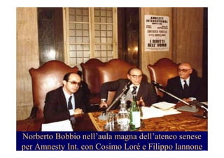 Norberto Bobbio nell’aula magna dell’ateneo senese
per Amnesty Int. con Cosimo Loré e Filippo Iannone
 