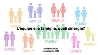 L’équipe e le famiglie, quali sinergie?
Donatella Mauro
marzo/aprile 2022
 