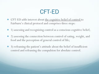 CFT-ED <ul><li>CFT-ED adds interest about  the cognitive belief of control  to Fairburn ’ s clinical protocol and comprise...