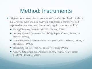 Method:  Instruments <ul><li>30 patients who receive treatment in Ospedale San Paolo di Milano, Cà Granda,  with Bulimia N...