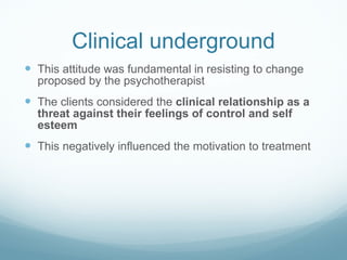 Clinical underground <ul><li>This attitude was fundamental in resisting to change proposed by the psychotherapist </li></u...