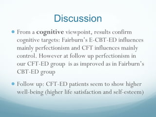 Discussion <ul><li>From a  cognitive  viewpoint, results confirm cognitive targets: Fairburn ’s E-CBT-ED influences mainly...