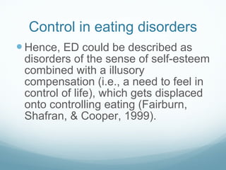 Control in eating disorders <ul><li>Hence, ED could be described as disorders of the sense of self-esteem combined with a ...