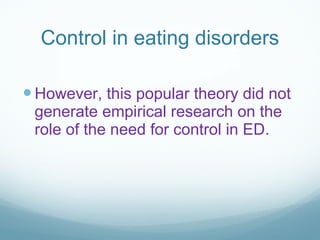 Control in eating disorders <ul><li>However, this popular theory did not generate empirical research on the role of the ne...