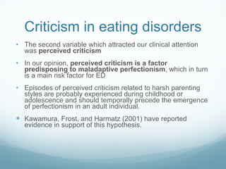 Criticism in eating disorders <ul><li>The second variable which attracted our clinical attention was  perceived criticism ...