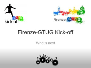 Firenze-GTUG Kick-off What's next 