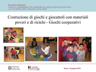 Costruzione di giochi e giocattoli con materiali
poveri e di riciclo - Giochi cooperativi

 