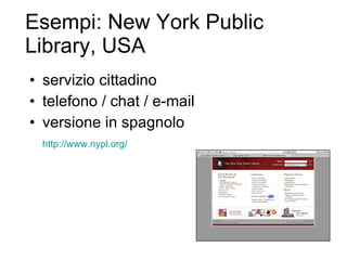 Esempi: New York Public Library, USA servizio cittadino telefono / chat / e-mail versione in spagnolo http://www.nypl.org/ 