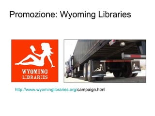 Promozione: Wyoming Libraries http://www.wyominglibraries.org/ campaign.html   
