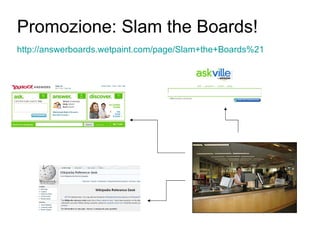 Promozione: Slam the Boards! http:// answerboards.wetpaint.com /page/Slam+the+Boards%21   