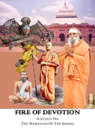 FIRE OF DEVOTION
A STUDY ON THE WORKINGS OF THE
SIDDHAS
 