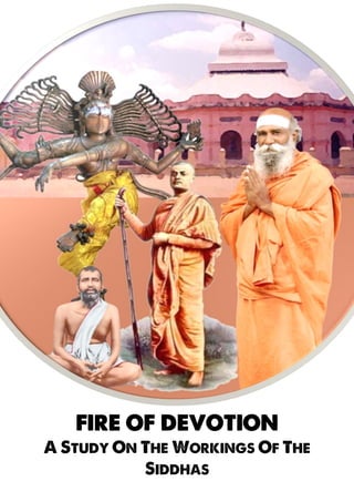 FIRE OF DEVOTION
A STUDY ON THE WORKINGS OF THE
SIDDHAS
 