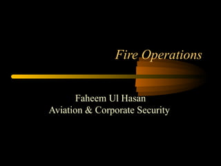 Fire Operations Faheem Ul Hasan Aviation & Corporate Security  