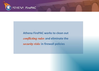 Athena FirePAC works to clean out   conflicting rules   and eliminate the   security risks   in firewall policies 