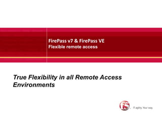 FirePass v7 & FirePass VEFlexible remote access   1 True Flexibility in all Remote Access Environments 