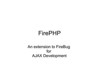 FirePHP An extension to FireBug  for  AJAX Development 