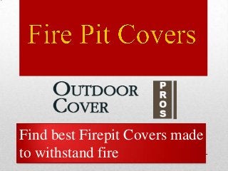 Find best Firepit Covers made
to withstand fire
 