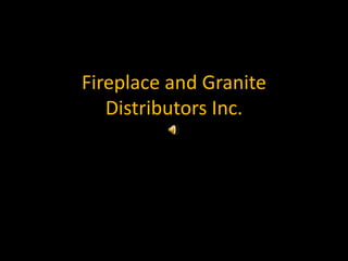 Fireplace and GraniteDistributors Inc. 