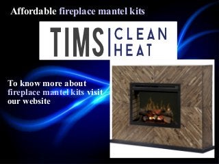 Affordable fireplace mantel kits
To know more about
fireplace mantel kits visit
our website
 