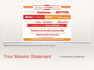 What about FM most resonates with me as a place I want to work?
Your Mission Statement A community of Beacons.
 