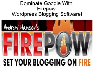 Dominate Google With  Firepow  Wordpress Blogging Software! 