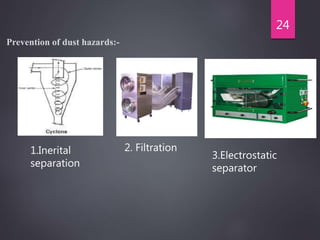Prevention of dust hazards:-
2. Filtration
24
1.Inerital
separation
3.Electrostatic
separator
 