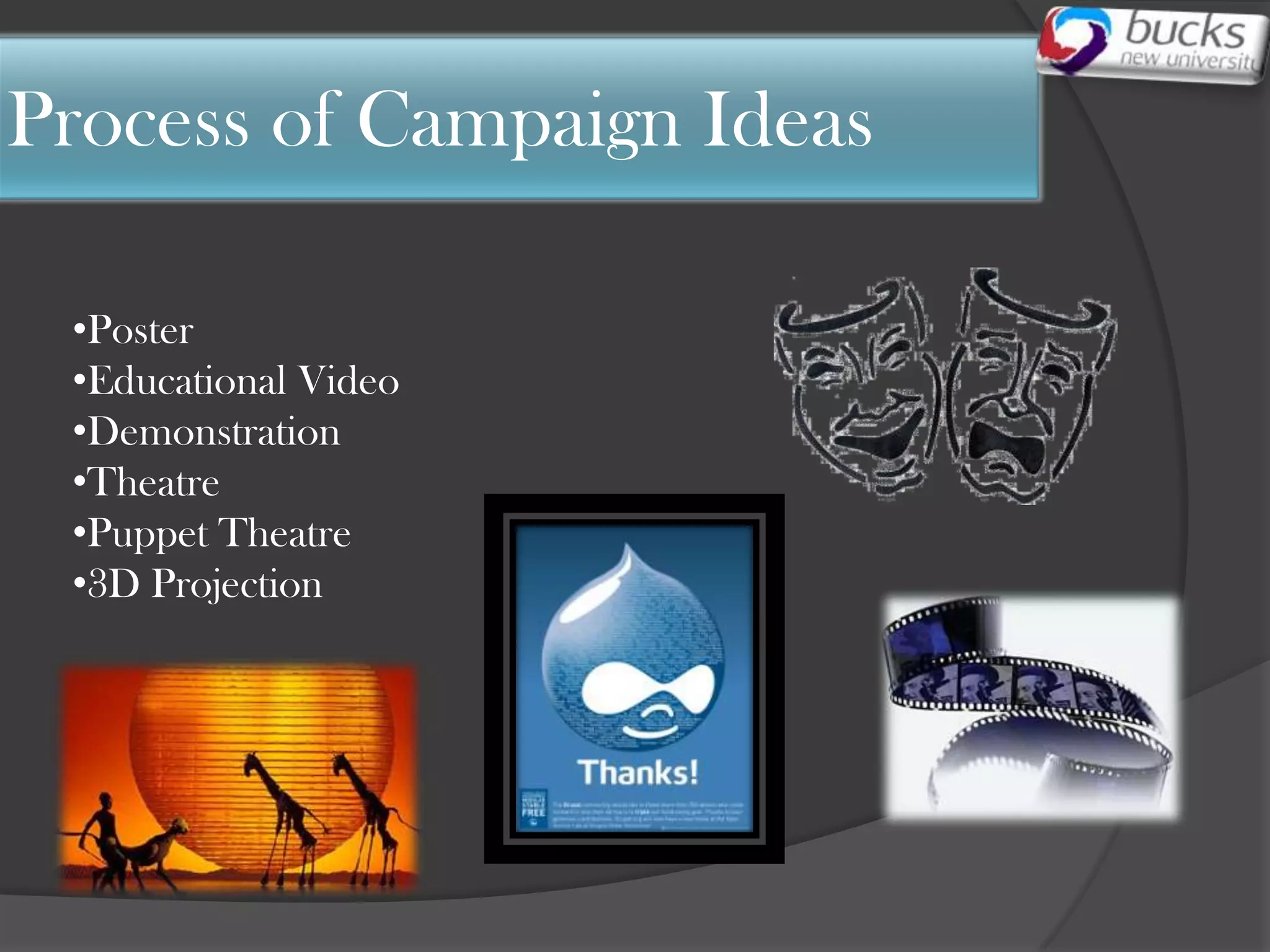 Process of Campaign Ideas

 •Poster
 •Educational Video
 •Demonstration
 •Theatre
 •Puppet Theatre
 •3D Projection
 
