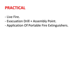 PRACTICAL
- Live Fire.
- Evacuation Drill + Assembly Point.
- Application Of Portable Fire Extinguishers.
 