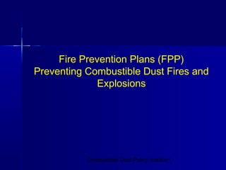 Fire Prevention Plans (FPP)
Preventing Combustible Dust Fires and
              Explosions




           Combustible Dust Policy Institue1
 