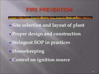  Site selection and layout of plant
 Proper design and construction
 Stringent SOP in practices
 Housekeeping
 Control on ignition source
16
 