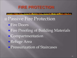  Passive Fire Protection
 Fire Doors
 Fire Proofing of Building Materials
 Compartmentation
 Refuge Area
 Pressurization of Staircases
20
 
