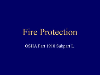 Fire Protection
OSHA Part 1910 Subpart L

 