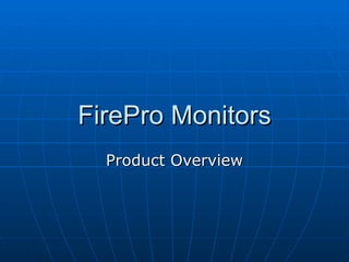 FirePro Monitors Product Overview 