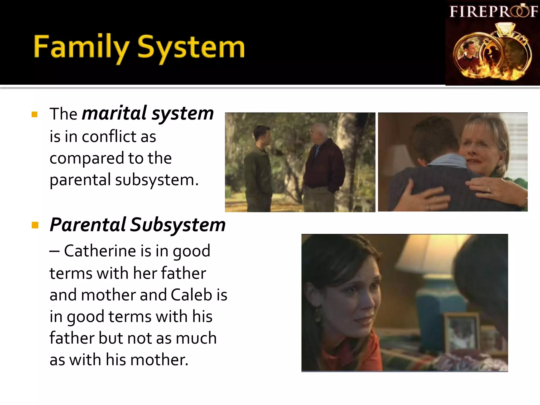  The marital system
is in conflict as
compared to the
parental subsystem.
 Parental Subsystem
– Catherine is in good
terms with her father
and mother and Caleb is
in good terms with his
father but not as much
as with his mother.
 