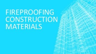 FIREPROOFING
CONSTRUCTION
MATERIALS
 