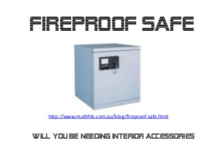 Fireproof Safe



   http://www.multifile.com.au/blog/fireproof-safe.html


will you be needing interior accessories
 