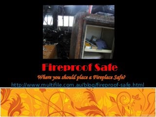 Where you should place a Fireplace Safe?
http://www.multifile.com.au/blog/fireproof-safe.html
 