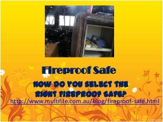 Fireproof Safe
       How do you select the
       right Fireproof Safe?
http://www.multifile.com.au/blog/fireproof-safe.html
 