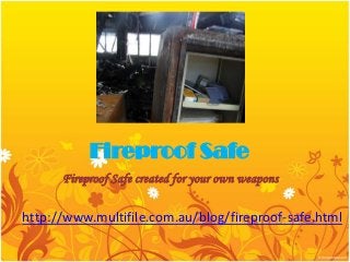 Fireproof Safe
      Fireproof Safe created for your own weapons

http://www.multifile.com.au/blog/fireproof-safe.html
 