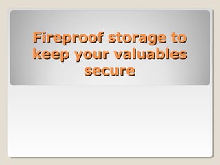 Fireproof storage toFireproof storage to
keep your valuableskeep your valuables
securesecure
 