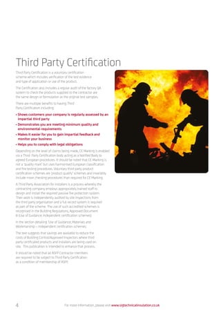 Third Party Certification
Third Party Certification is a voluntary certification
scheme which includes verification of the test evidence
and type of application or use of the product.
The Certification also includes a regular audit of the factory QA
system to check the products supplied to the contractor are
the same design or formulation as the original test samples.
There are multiple benefits to having Third
Party Certification including:
• Shows customers your company is regularly assessed by an
impartial third party
• Demonstrates you are meeting minimum quality and
environmental requirements
• Makes it easier for you to gain impartial feedback and
monitor your business
• Helps you to comply with legal obligations
Depending on the level of claims being made, CE Marking is enabled
via a Third Party Certification body acting as a Notified Body to
agreed European procedures. It should be noted that CE Marking is
not a ‘quality mark’ but uses harmonised European classification
and fire testing procedures. Voluntary third party product
certification schemes are ‘product quality’ schemes and invariably
include more checking procedures than required for CE Marking.
A Third Party Association for installers is a process whereby the
contracting company employs appropriately trained staff to
design and install the required passive fire protection system.
Their work is independently audited by site inspections from
the third party organisation and a full record system is required
as part of the scheme. The use of such accredited schemes is
recognised in the Building Regulations, Approved Document
B (Use of Guidance; Independent certification schemes).
In the section detailing ‘Use of Guidance; Materials and
Workmanship – Independent certification schemes:
The text suggests that savings are available to reduce the
costs of Building Control/Approved Inspectors where third
party certificated products and installers are being used on
site. This publication is intended to enhance that process.
It should be noted that all ASFP Contractor members
are required to be subject to Third Party Certification
as a condition of membership of ASFP.
For more information, please visit www.sigtechnicalinsulation.co.uk4
 