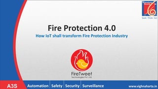 Fire Protection 4.0
How IoT shall transform Fire Protection Industry
 