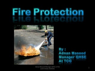 FireProtection By : Adnan Masood  Manager QHSE At TCG 1 Adnan Masood Manager QHSE at TCG   {Cell # 0336-2350594} 