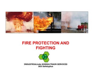 FIRE PROTECTION AND
FIGHTING
INDUSTRIALindo KONSULTRAIN SERVICES
IKS Safetyplus
 