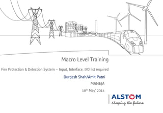 Durgesh Shah/Amit Patni
10th May’ 2014
Macro Level Training
Fire Protection & Detection System – Input, Interface, I/O list required
MANEJA
 