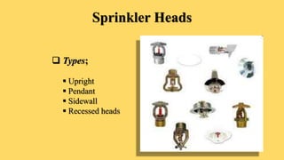 Sprinkler Heads
 Types;
 Upright
 Pendant
 Sidewall
 Recessed heads
 