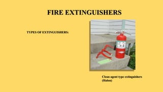 FIRE EXTINGUISHERS
TYPES OF EXTINGUISHERS:
Clean agent type extinguishers
(Halon)
 